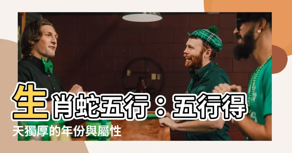 【生肖蛇五行】生肖蛇五行：五行得天獨厚的年份與屬性