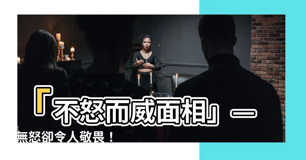 【不怒而威面相】「不怒而威面相」— 無怒卻令人敬畏！你知道這種面相的優勢嗎？
