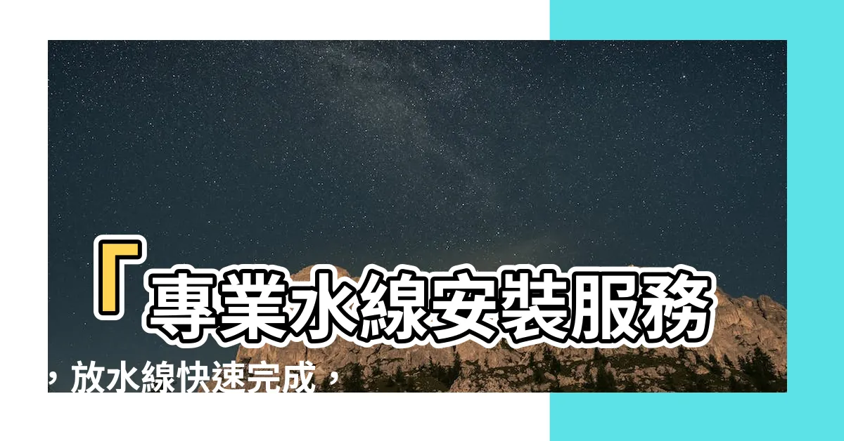 【放水線】「專業水線安裝服務，放水線快速完成，價格合理優惠！」