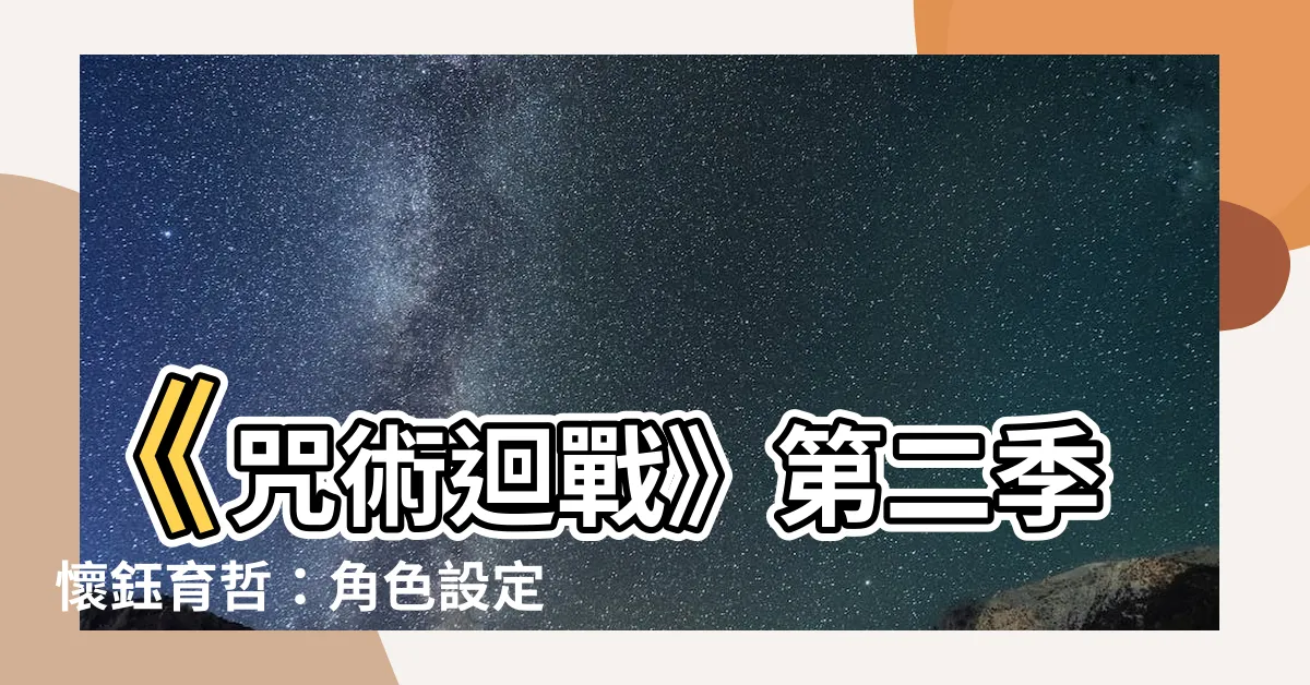 【懷鈺育哲】《咒術迴戰》第二季懷鈺育哲：角色設定圖首曝，7月開播！