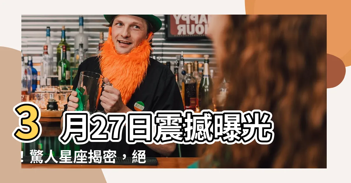【3月27日 星座】3月27日震撼曝光！驚人星座揭密，絕對不可錯過！