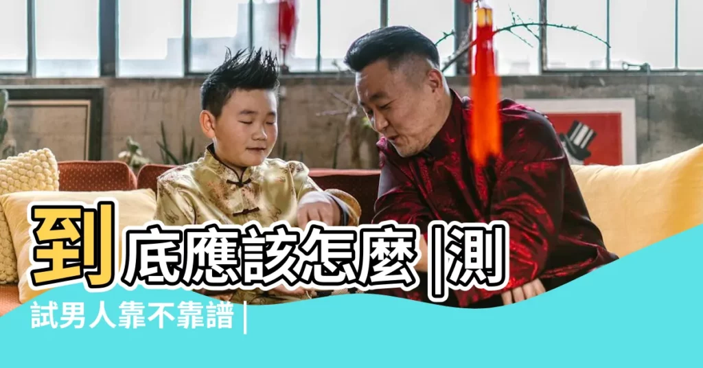 到底應該怎麼 |測試男人靠不靠譜 |考察男人 |【男人靠不靠譜測試】