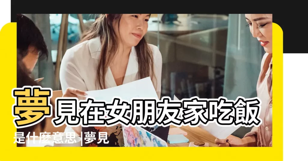 夢見在女朋友家吃飯是什麼意思 |夢見和女朋友家人吃飯 |夢見女友在家裏做飯 |【做夢在女朋友家做飯】