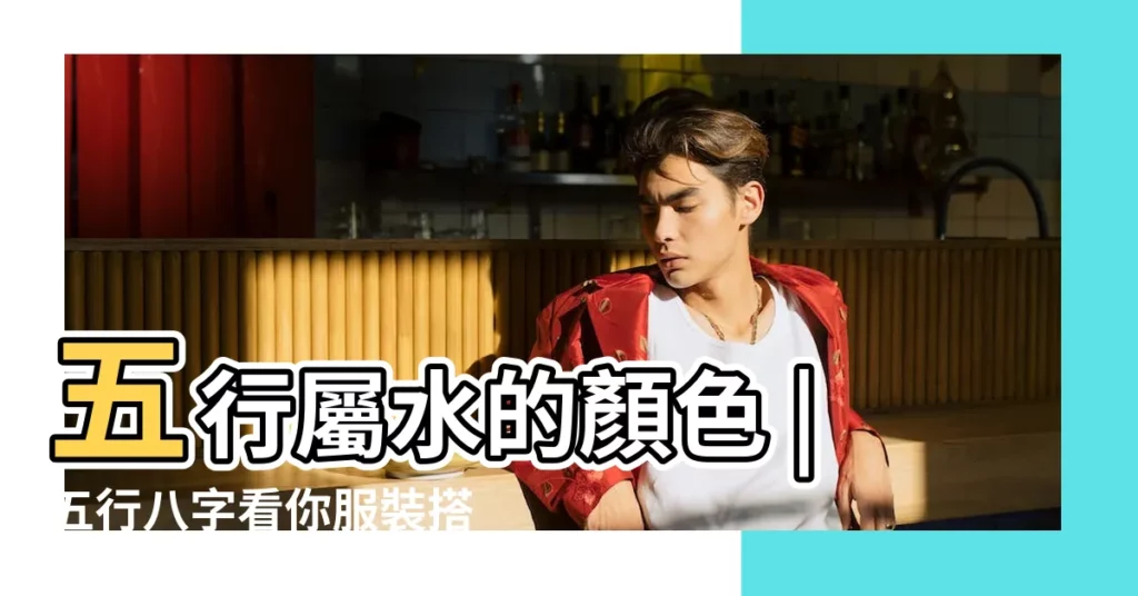五行屬水的顏色 |五行八字看你服裝搭配及顏色 |5樓五行屬什麼顏色 |【淡在五行中屬什麼顏色的衣服】