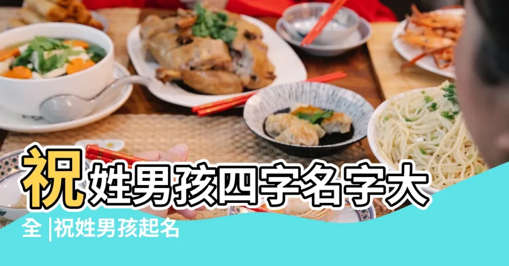祝姓男孩四字名字大全 |祝姓男孩起名大全 |祝姓男孩4個字名字大全 |【祝姓男孩4個字名字大全】
