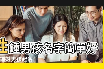 【姓鍾男孩名字簡單好聽】姓鍾男孩名字簡單好聽 |鍾姓男孩起名大全 |姓鐘的男孩名字大全 |