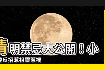 【清明禁忌】清明禁忌大公開！小心違反招惹祖靈惹禍上身