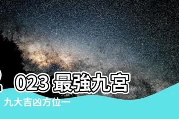 【2023 九宮圖】2023 最強九宮圖！九大吉凶方位一次看懂，福到運來不求人