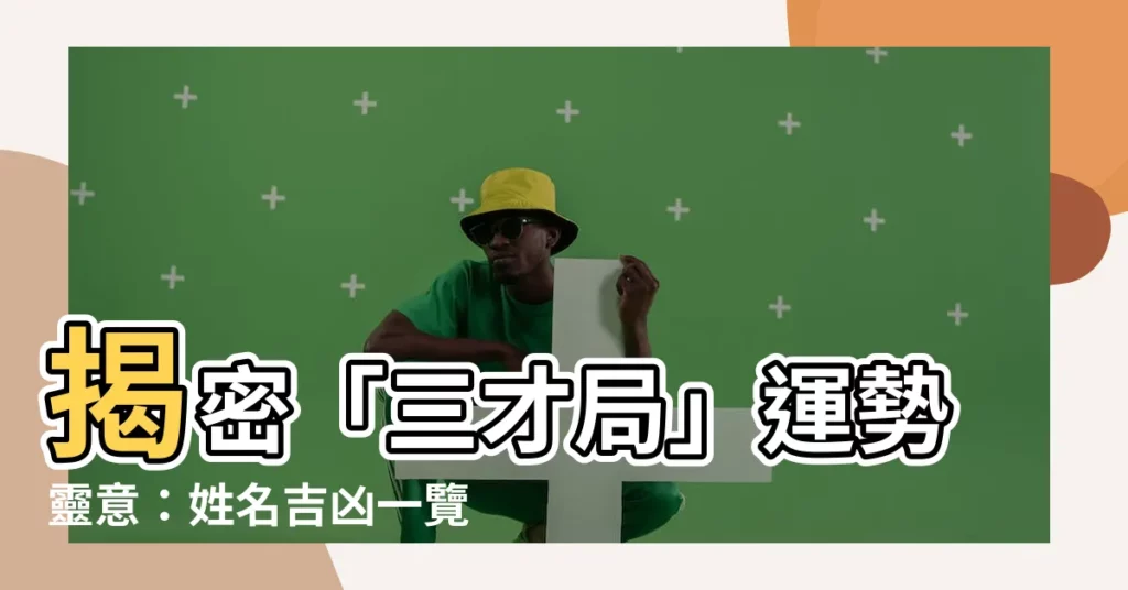 【三才局】揭密「三才局」運勢靈意：姓名吉凶一覽表