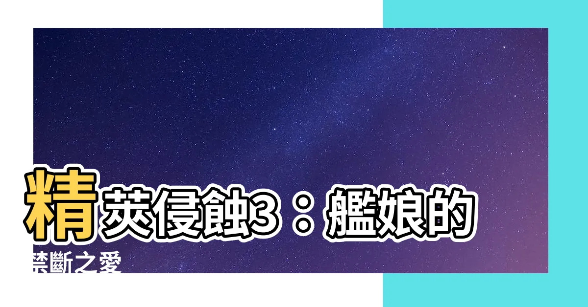 【精莢侵蝕3】精莢侵蝕3：艦孃的禁斷之愛