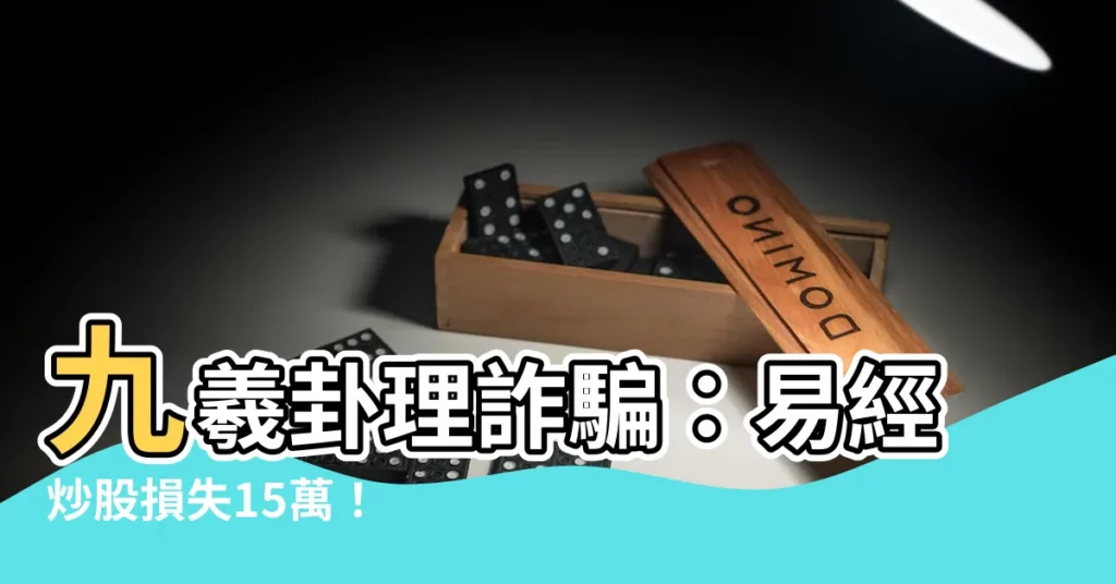 【九羲卦理詐騙】九羲卦理詐騙：易經炒股損失15萬！
