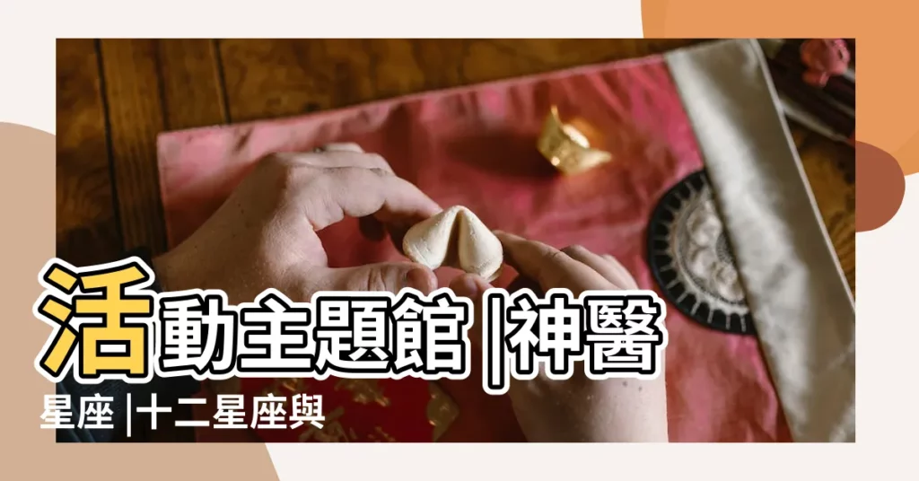 活動主題館 |神醫星座 |十二星座與十二生肖的由來 |【神醫星座】