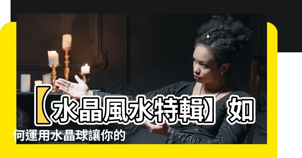 【水晶風水】【水晶風水特輯】如何運用水晶球讓你的房間更幸運