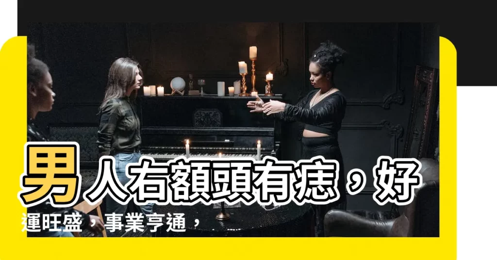 【右額頭有痣男】男人右額頭有痣，好運旺盛，事業亨通，財運滾滾！