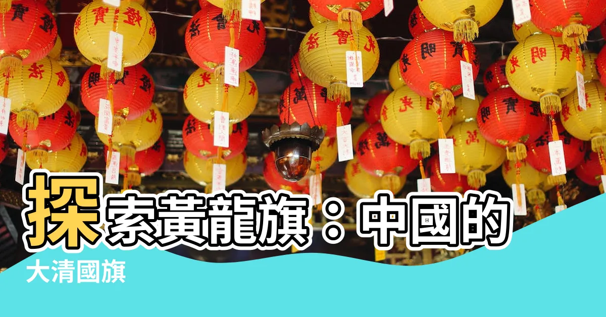 【大清國旗】探索黃龍旗：中國的大清國旗