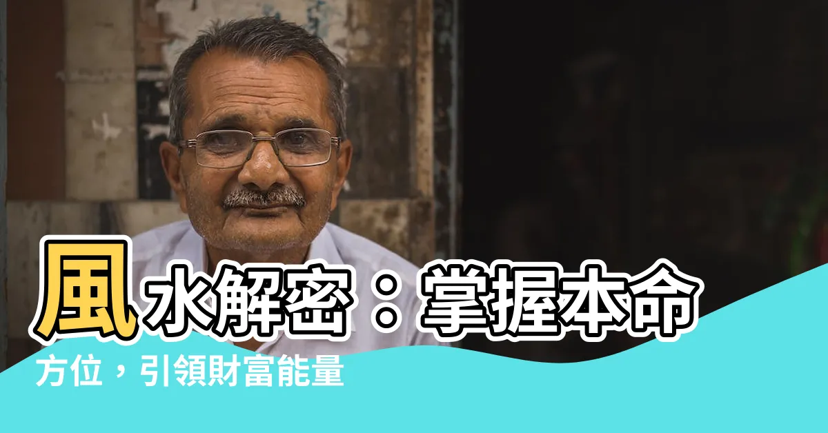 【本命方位】風水解密：掌握本命方位，引領財富能量