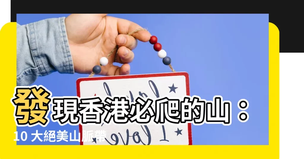 【什麼山】發現香港必爬的山：10 大絕美山脈帶你征服高度