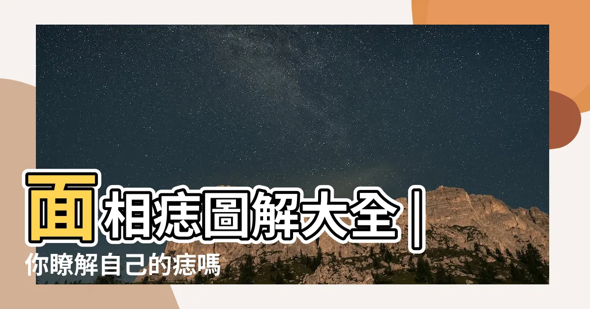【痣圖解】面相痣圖解大全 |你瞭解自己的痣嗎 |身體痣相圖 |