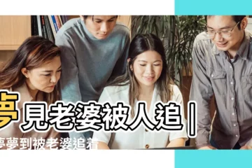 【夢到自己和老婆被人追着跑】夢見老婆被人追 |做夢夢到被老婆追着打 |夢裏被追着跑意味着什麼 |