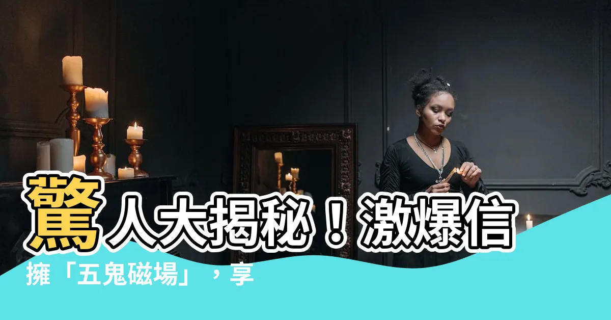 【五鬼磁場】驚人大揭秘！激爆信擁「五鬼磁場」，享受狂暴能量威力