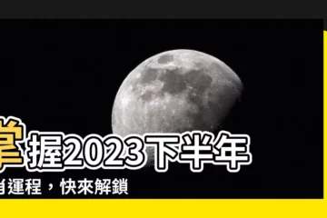 【2023下半年生肖運程】掌握2023下半年生肖運程，快來解鎖好運降臨時刻！