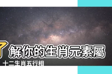 【生肖五行屬性】瞭解你的生肖元素屬性：十二生肖五行相生相剋指南