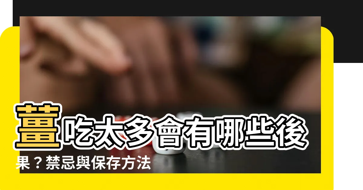 【薑吃太多會怎樣】薑吃太多會有哪些後果？禁忌與保存方法一次看