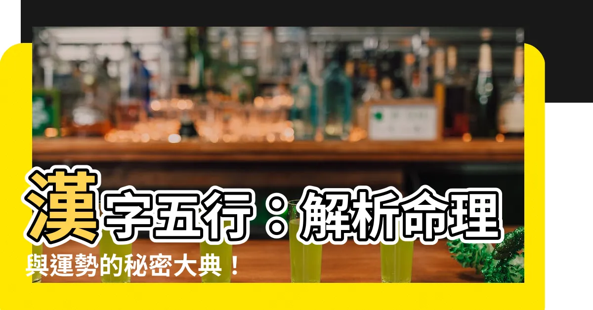 【漢字五行】漢字五行：解析命理與運勢的秘密大典！
