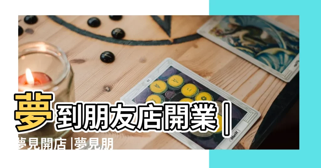 夢到朋友店開業 |夢見開店 |夢見朋友開店生意不好 |【做生意人夢見朋友開業】