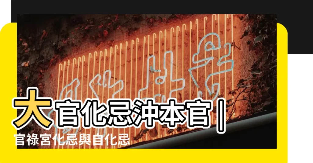 大官化忌沖本官 |官祿宮化忌與自化忌 |紫微鬥數官祿宮 |【大運官祿宮化忌沖流年官祿宮】