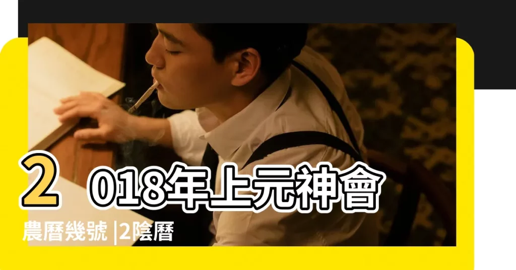 2018年上元神會農曆幾號 |2陰曆陽曆日期查詢 |2018 |【2018.3.2是農曆】