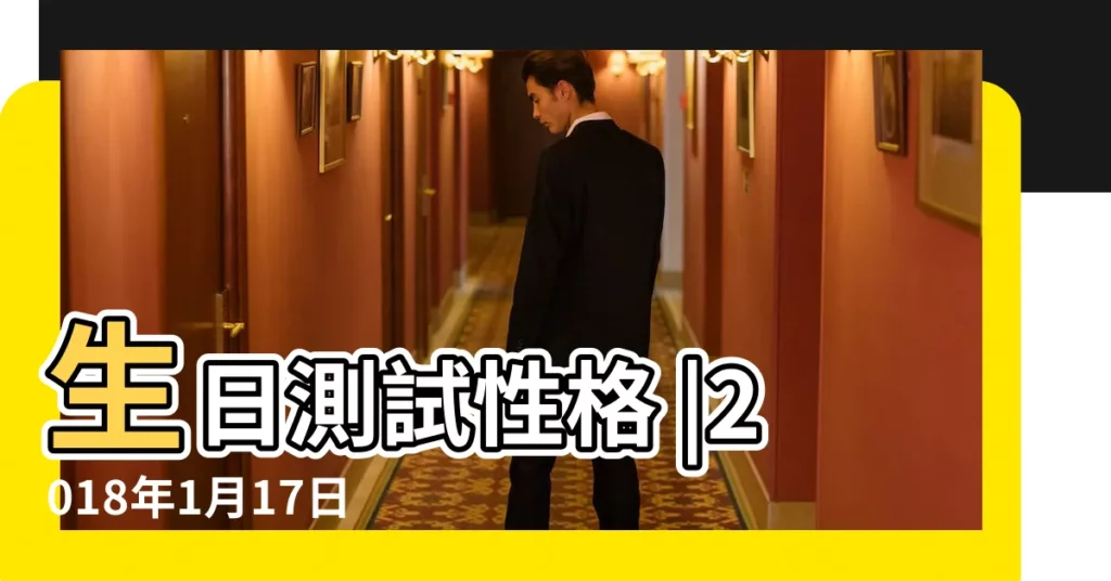 生日測試性格 |2018年1月17日出生日期測一生命運 |是什麼命 |【2018年1月17日什麼命】