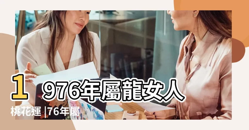 1976年屬龍女人桃花運 |76年屬龍女一生桃花運如何 |1976年屬龍女命2024年財運怎麼樣48歲屬龍人龍年事業運 |【76年屬龍生肖女】