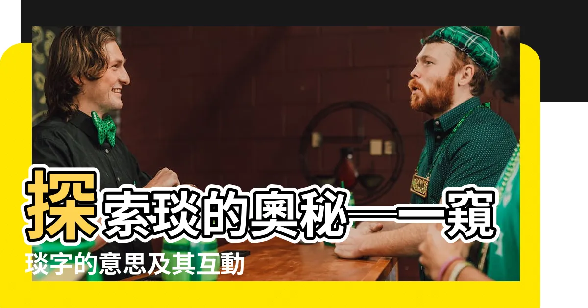 【琰 意思】探索琰的奧秘─一窺琰字的意思及其互動演化