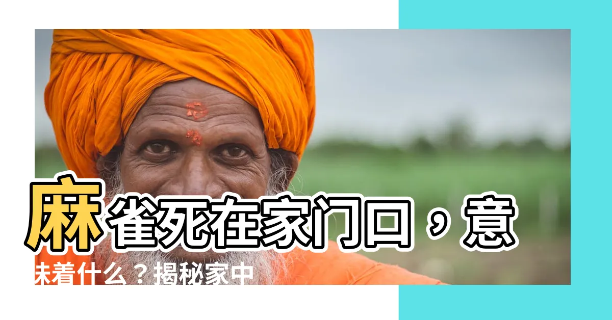 【麻雀死在家門口】麻雀死在家門口，意味着什麼？揭秘家中不祥之兆