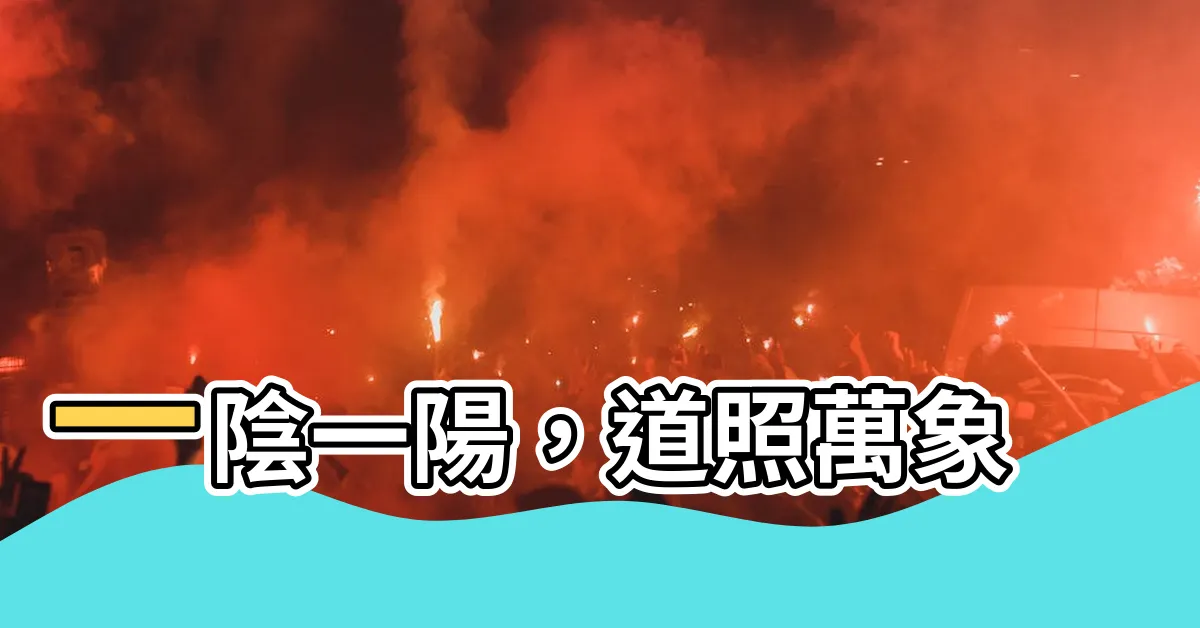 【一陰一陽謂之道】一陰一陽，道照萬象