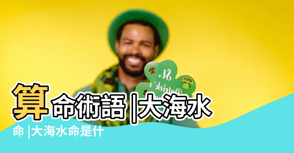 【大海水命】算命術語 |大海水命 |大海水命是什麼意思 |