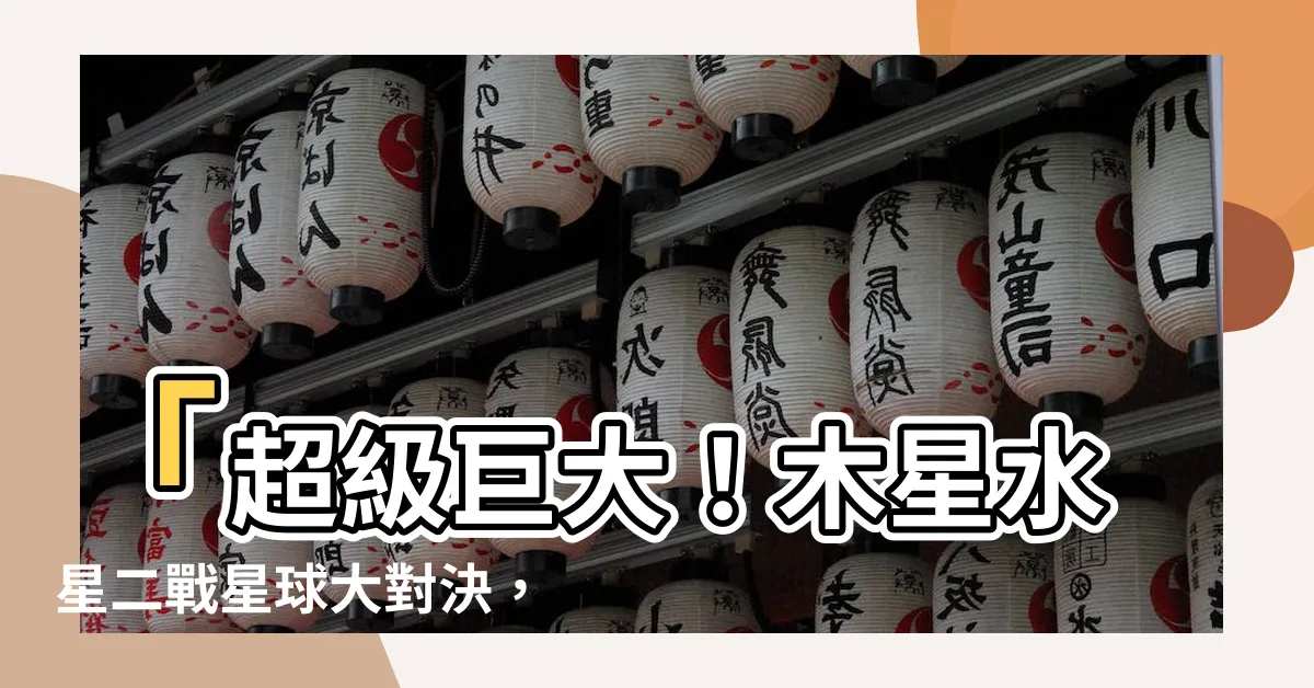 【木星水星】「超級巨大！木星水星二戰星球大對決，誰將稱霸太陽系？」