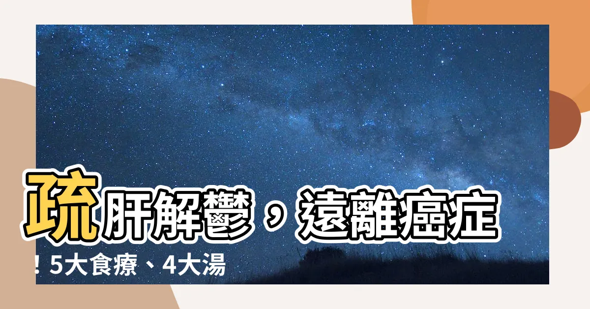 【疏肝解鬱】疏肝解鬱，遠離癌症！5大食療、4大湯水及穴位按摩一次推薦