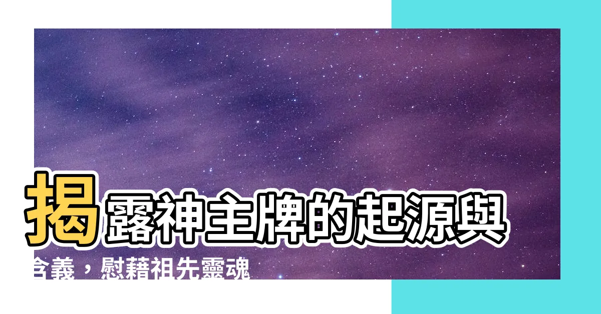 【神主牌 意思】揭露神主牌的起源與含義，慰藉祖先靈魂