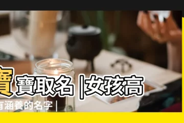 【女有內涵的名字大全】寶寶取名 |女孩高雅有涵養的名字 |100個文雅有內涵的女孩名字 |