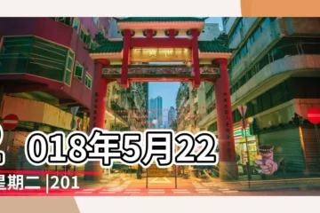 【2018年5月22日老黃曆網】2018年5月22日星期二 |2018年5月22日黃曆查詢農曆多少是什麼日子結婚吉時 |老黃歷黃道吉日查詢2018年5月22日 |