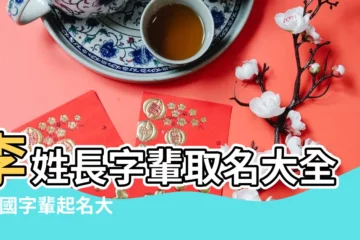 【多字輩的名字大全集】李姓長字輩取名大全集 |國字輩起名大全集 |先字輩取名大全先字輩怎麼取名 |