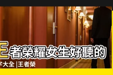 【王者榮耀名字 女生】王者榮耀女生好聽的名字大全 |王者榮耀女生獨特名字有哪些女生獨特名字100個 |王者榮耀名字女生高冷霸氣特殊符號大全 |