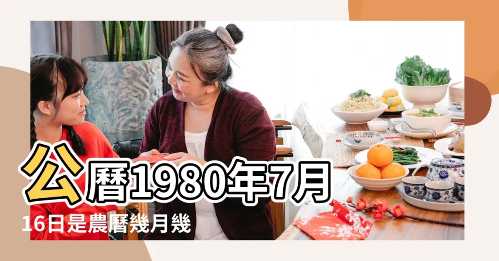 公曆1980年7月16日是農曆幾月幾號 |農曆1980年7月16日生日算命 |1980年7月16日出生時間看命運 |【1980年7月16日陰曆】