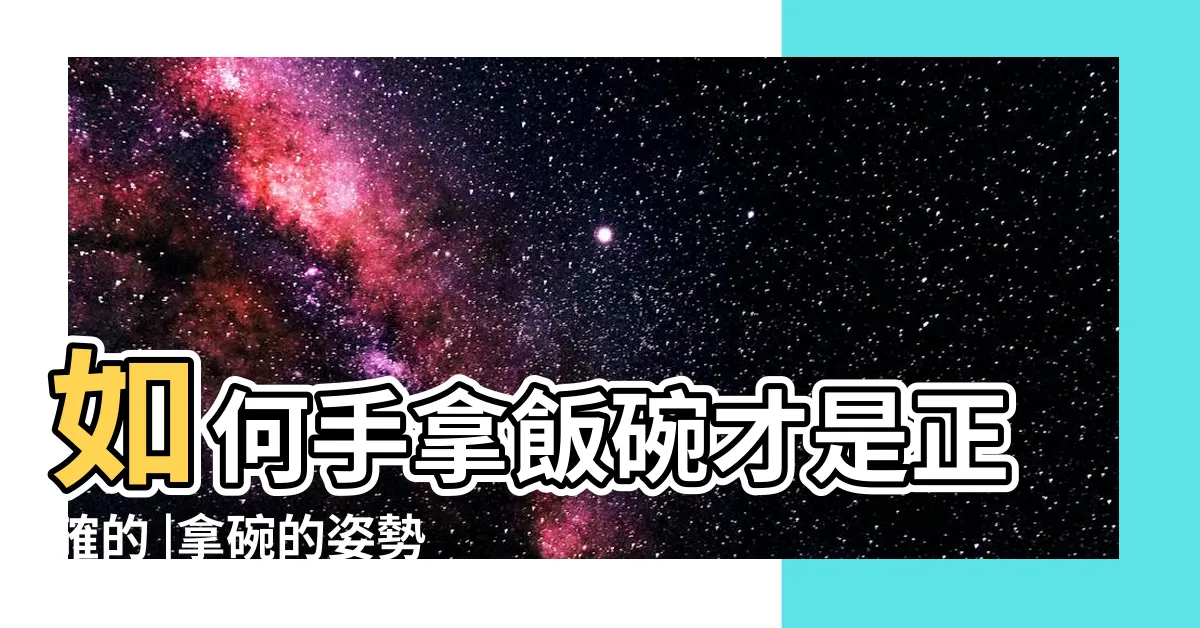 【拿碗】如何手拿飯碗才是正確的 |拿碗的姿勢有多少種 |吃飯正確的拿碗姿勢 |