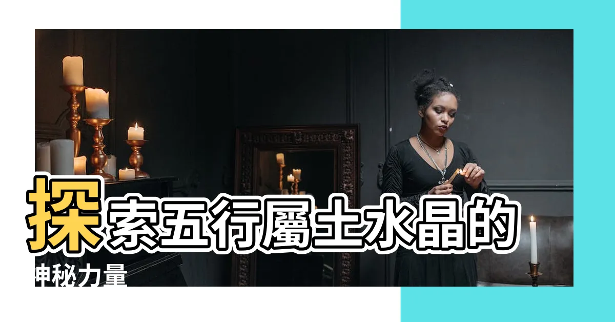 【五行屬土 水晶】探索五行屬土水晶的神秘力量