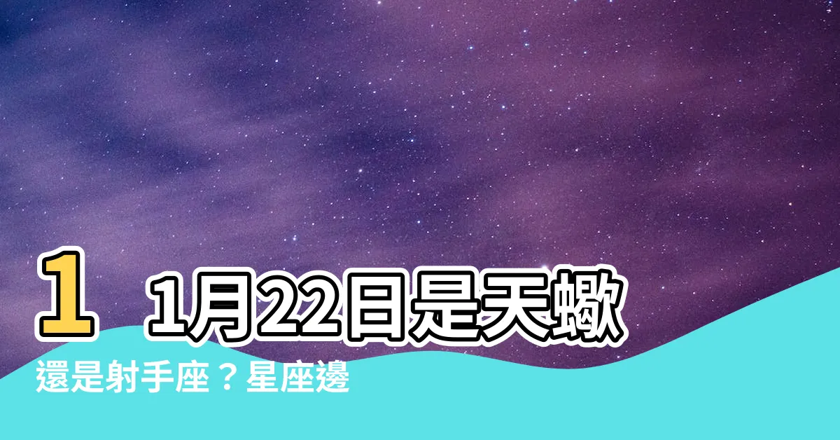 【11月22日是什麼星座】11月22日是天蠍還是射手座？星座邊界之謎！