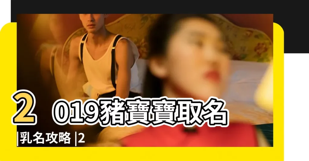 2019豬寶寶取名 |乳名攻略 |2019屬豬寶寶取名大全 |【2019年豬寶寶根據生辰取名】