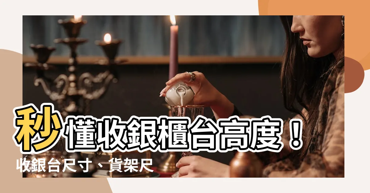 【收銀櫃台高度】秒懂收銀櫃台高度！收銀台尺寸、貨架尺寸一次搞定！